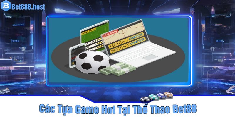 Các Tựa Game Hot Tại Thể Thao Bet88